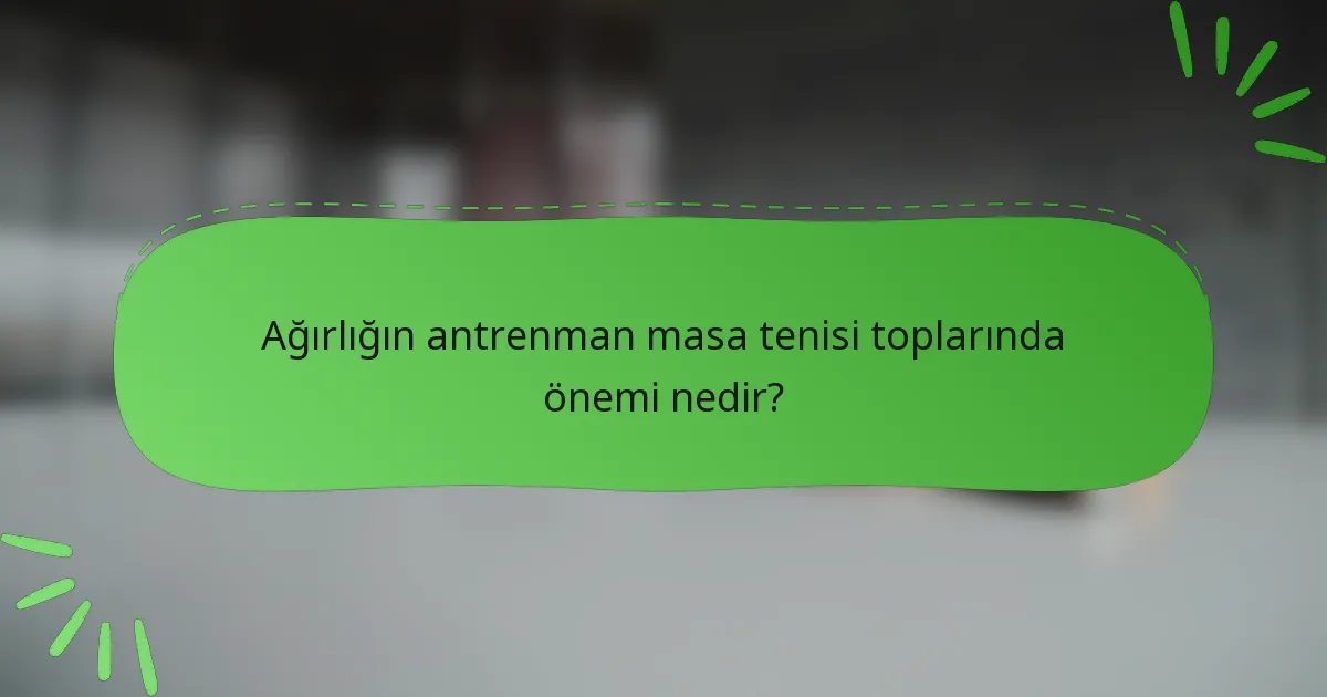 Ağırlığın antrenman masa tenisi toplarında önemi nedir?