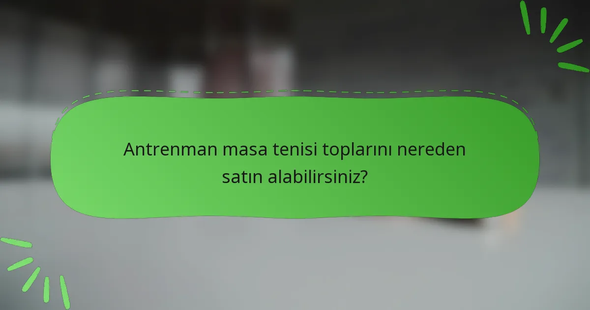 Antrenman masa tenisi toplarını nereden satın alabilirsiniz?