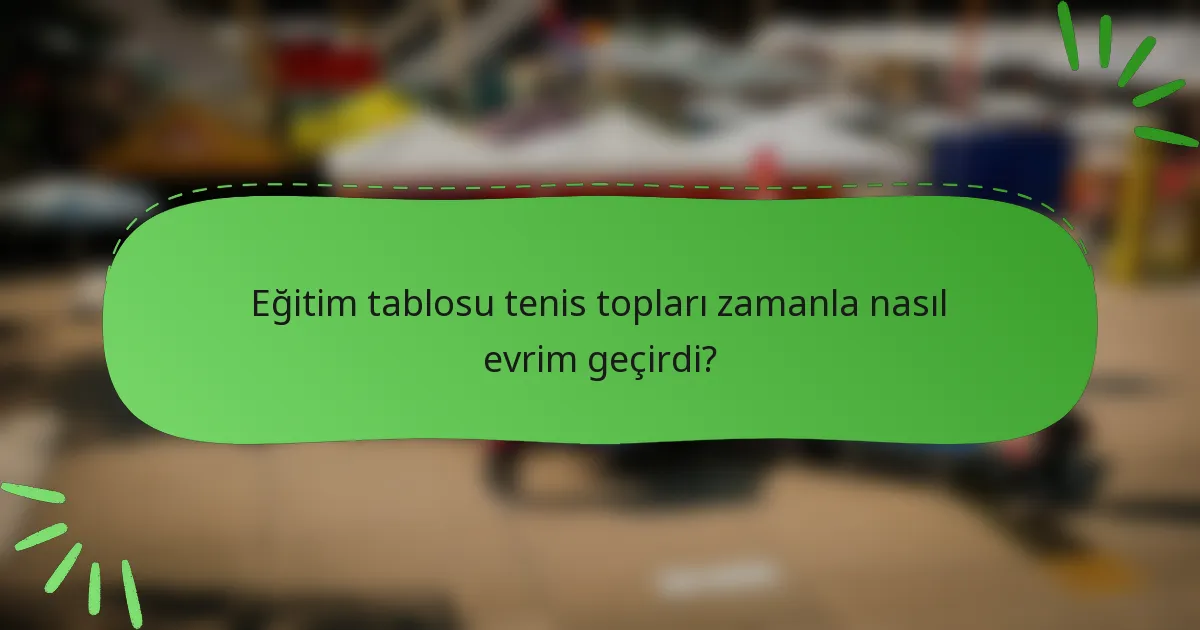 Eğitim tablosu tenis topları zamanla nasıl evrim geçirdi?
