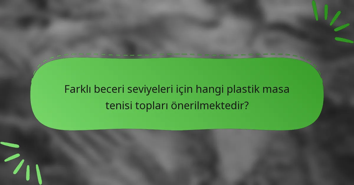 Farklı beceri seviyeleri için hangi plastik masa tenisi topları önerilmektedir?