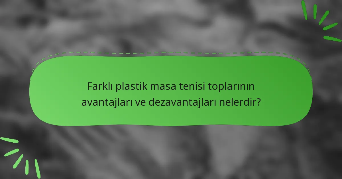 Farklı plastik masa tenisi toplarının avantajları ve dezavantajları nelerdir?