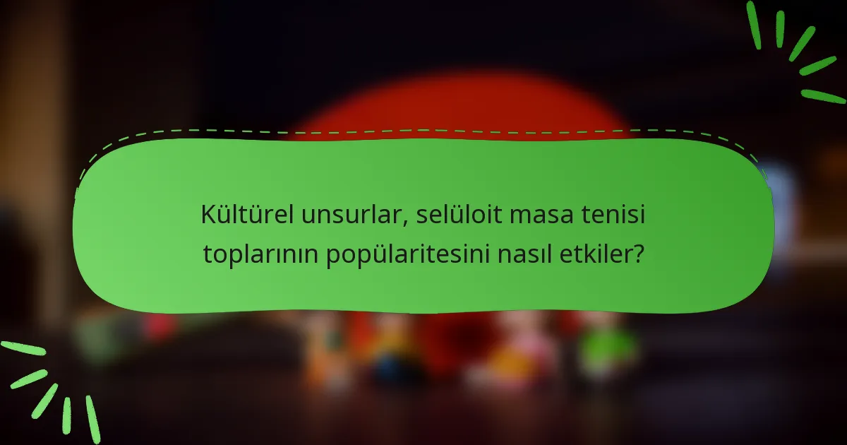 Kültürel unsurlar, selüloit masa tenisi toplarının popülaritesini nasıl etkiler?