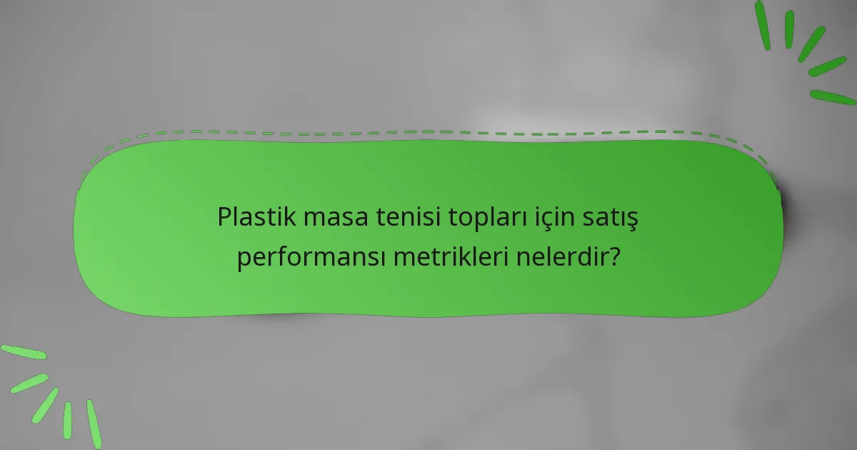 Plastik masa tenisi topları için satış performansı metrikleri nelerdir?