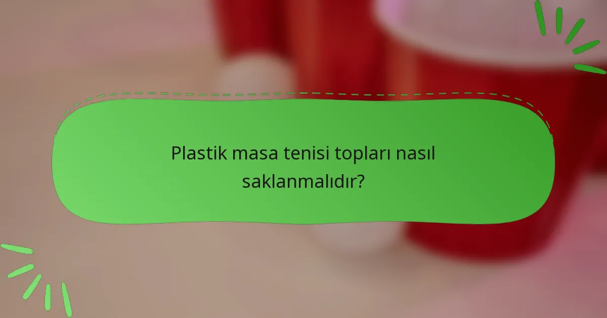 Plastik masa tenisi topları nasıl saklanmalıdır?