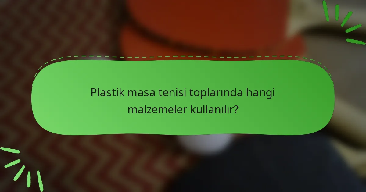 Plastik masa tenisi toplarında hangi malzemeler kullanılır?