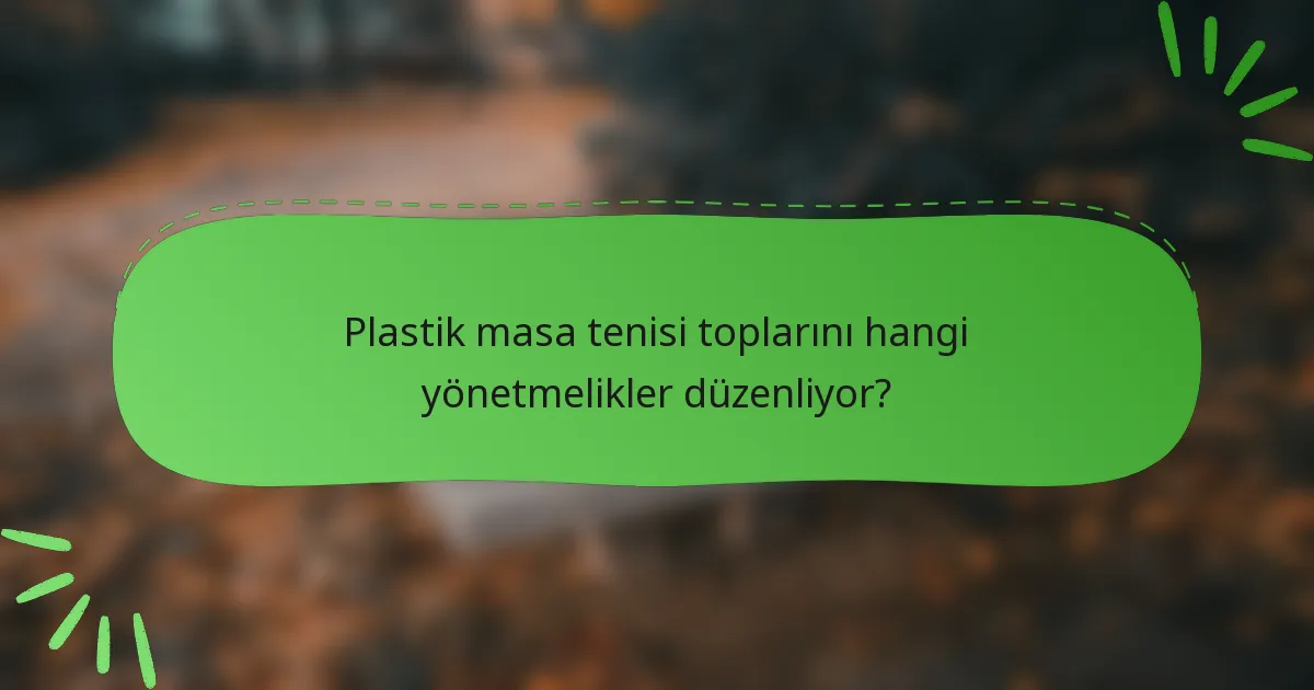 Plastik masa tenisi toplarını hangi yönetmelikler düzenliyor?