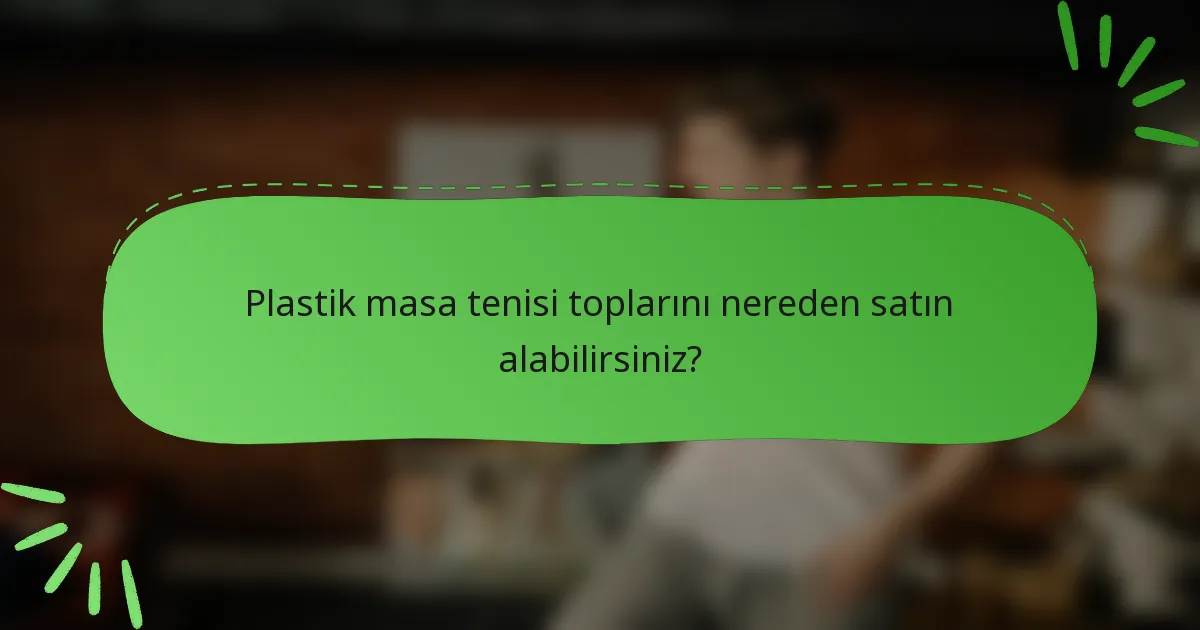 Plastik masa tenisi toplarını nereden satın alabilirsiniz?