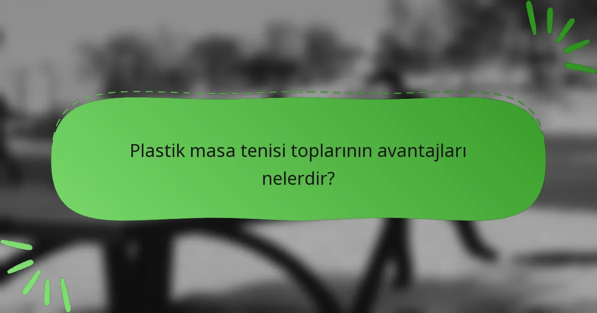 Plastik masa tenisi toplarının avantajları nelerdir?