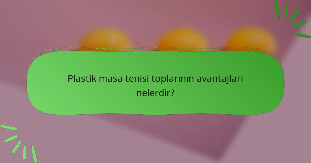 Plastik masa tenisi toplarının avantajları nelerdir?