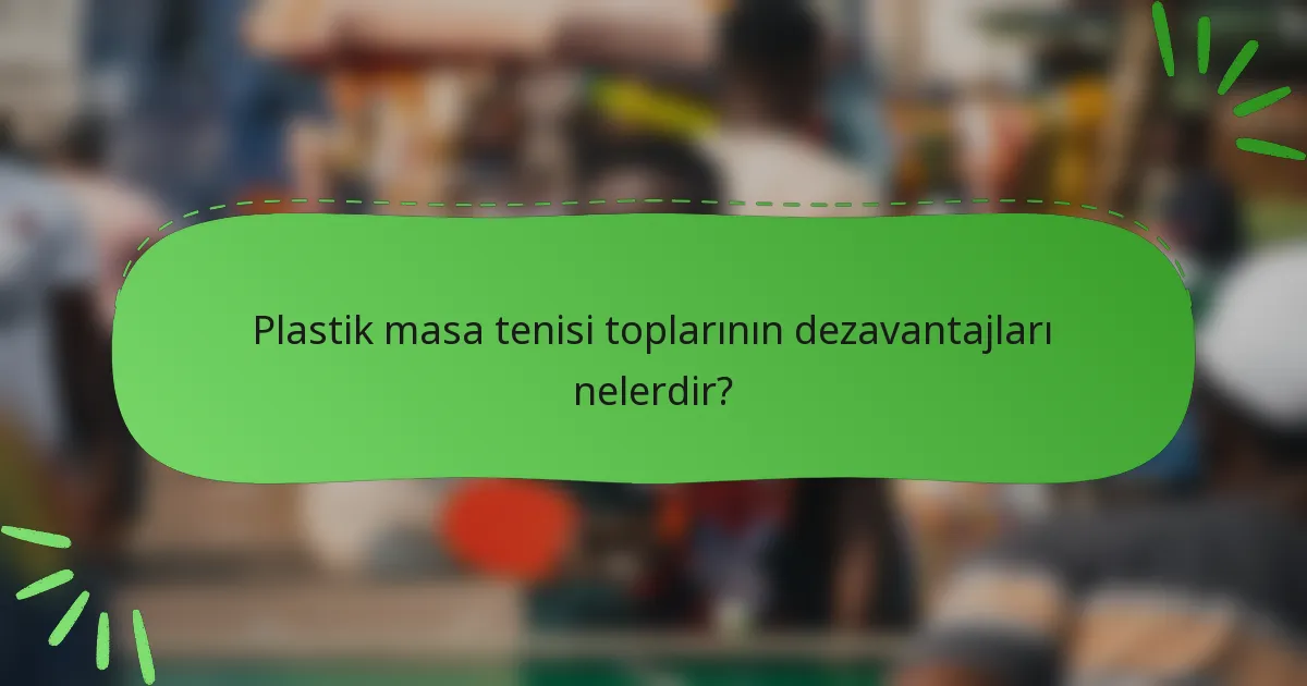 Plastik masa tenisi toplarının dezavantajları nelerdir?
