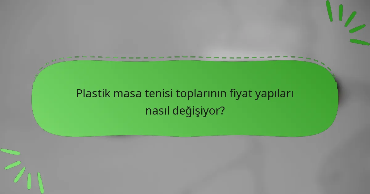 Plastik masa tenisi toplarının fiyat yapıları nasıl değişiyor?