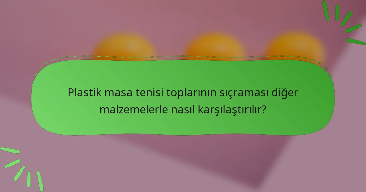 Plastik masa tenisi toplarının sıçraması diğer malzemelerle nasıl karşılaştırılır?