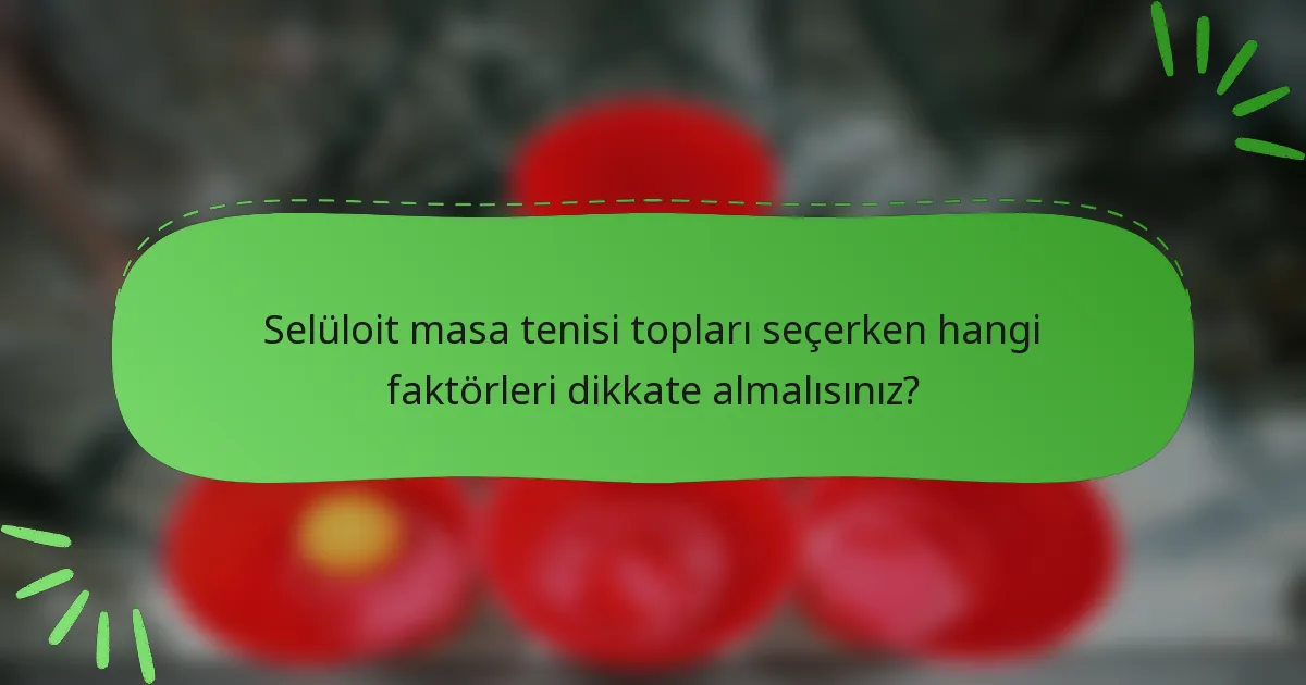 Selüloit masa tenisi topları seçerken hangi faktörleri dikkate almalısınız?