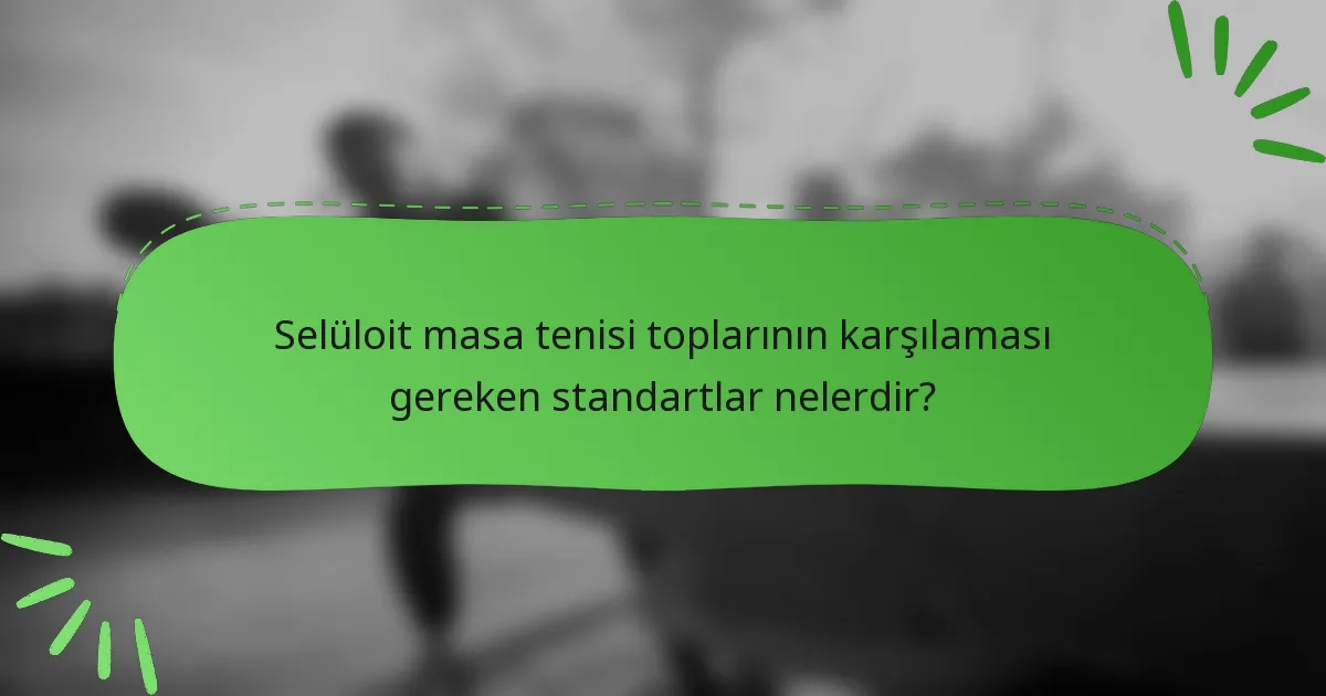 Selüloit masa tenisi toplarının karşılaması gereken standartlar nelerdir?