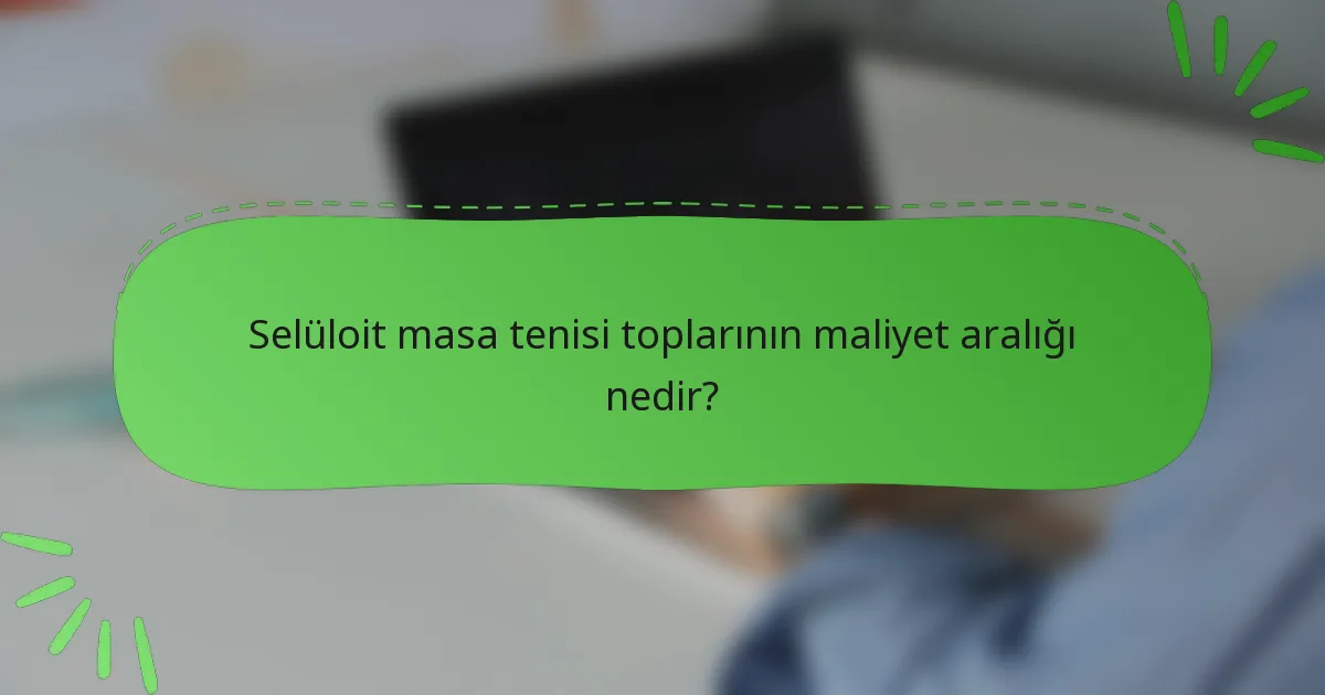 Selüloit masa tenisi toplarının maliyet aralığı nedir?