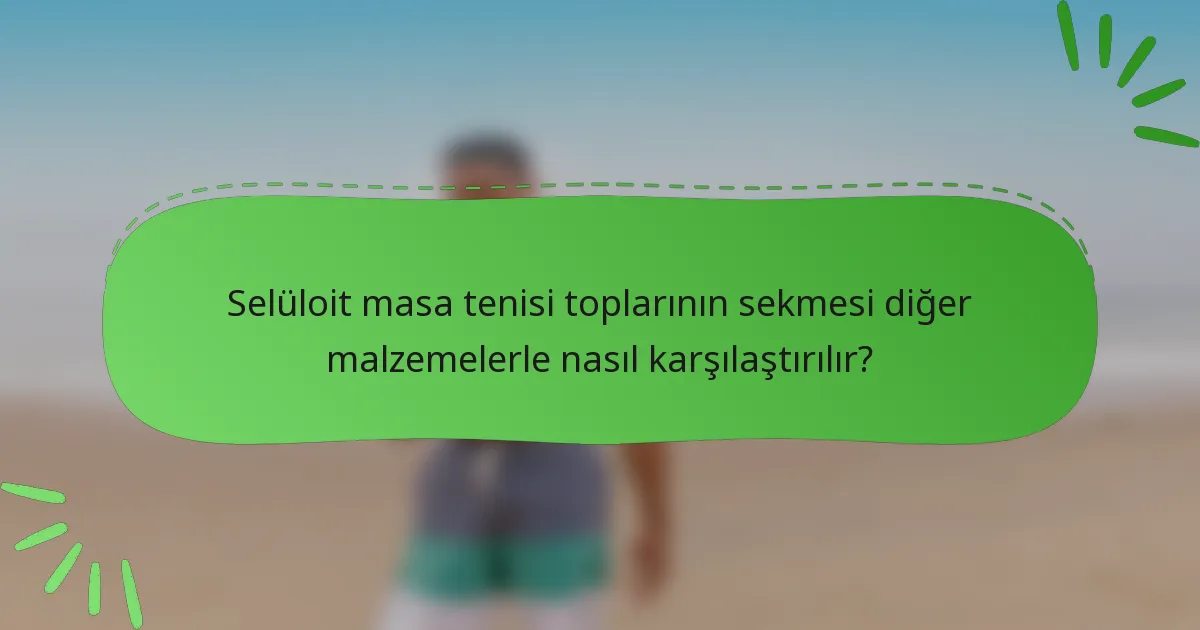 Selüloit masa tenisi toplarının sekmesi diğer malzemelerle nasıl karşılaştırılır?