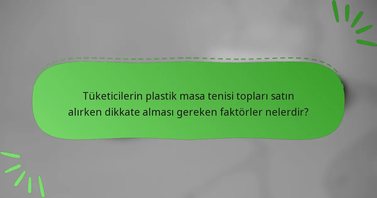 Tüketicilerin plastik masa tenisi topları satın alırken dikkate alması gereken faktörler nelerdir?